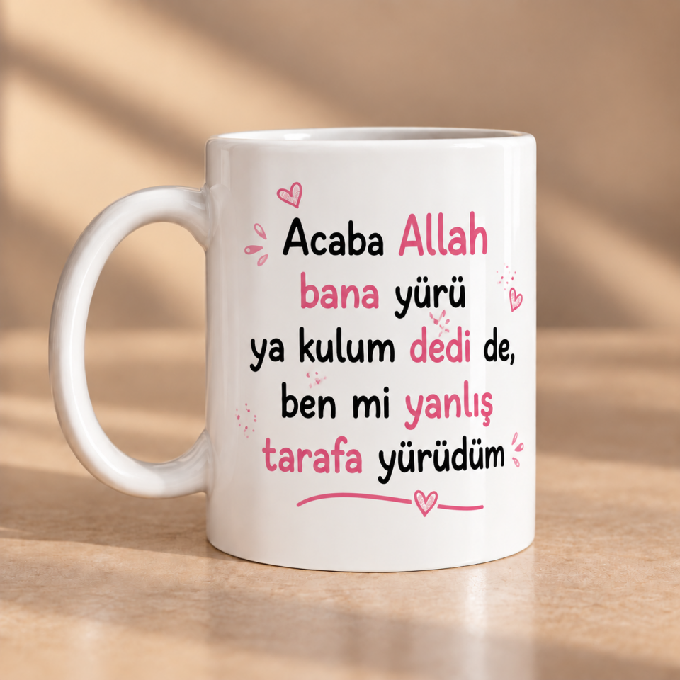 Acaba Allah Bana Yürü Ya Kulum Dedi de Ben mi Yanlış Tarafa Yürüdüm Porselen Kupa 330 ml
