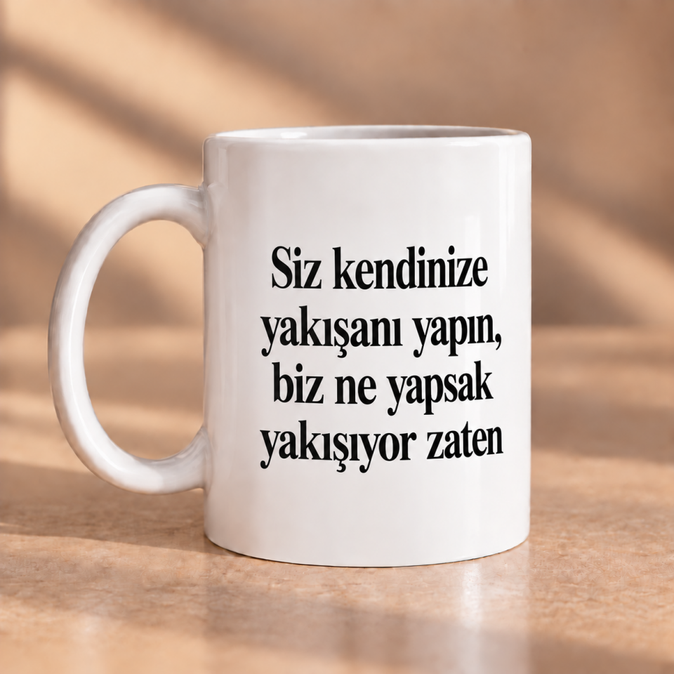 Siz Kendinize Yakışanı Yapın, Biz Ne Yapsak Yakışıyor Zaten Baskılı Kupa