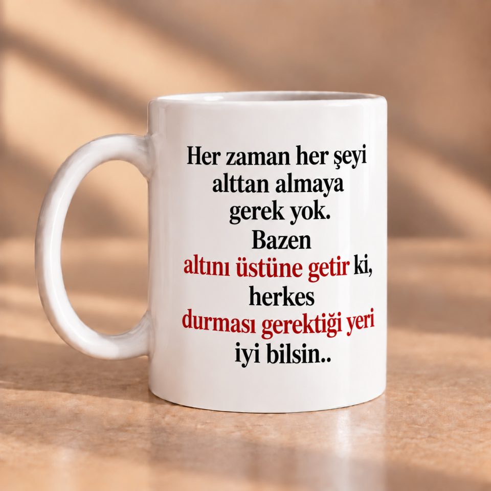 Her Zaman Her Şeyi Alttan Almaya Gerek Yok Baskılı Kupa