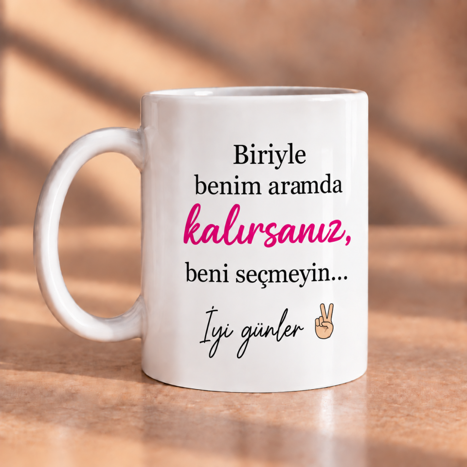 Biriyle Benim Aramda Kalırsanız Beni Seçmeyin Baskılı Kupa
