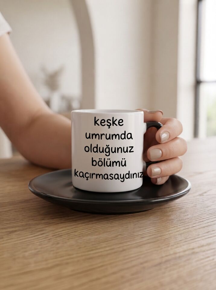 Keşke Umrumda Olduğunuz Bölümü Kaçırmasaydınız Tasarım Türk Kahvesi Fincanı