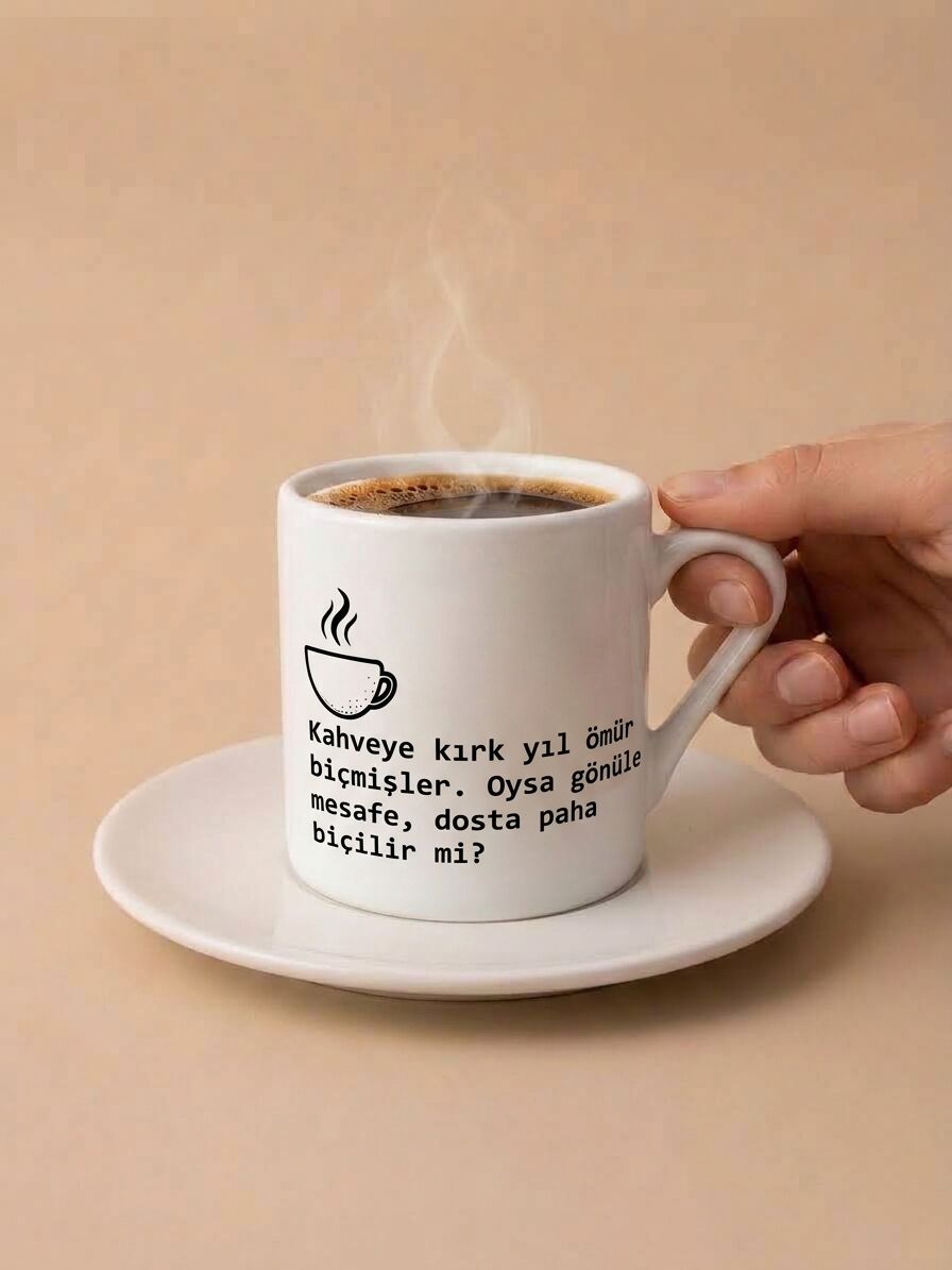 Kahveye Kırk Yıl Ömür Biçmişler Oysa Gönüle Mesafe Dosta Paha Biçilir Mi Tasarım Fincan